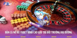 Bắn Cá Nổ Hũ FABET - Đỉnh Cao Giải Trí Đổi Thưởng Đại Dương