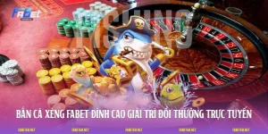 Bắn Cá Xèng FABET: Đỉnh Cao Giải Trí Đổi Thưởng Trực Tuyến