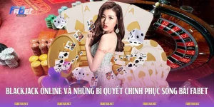 Blackjack Online Và Những Bí Quyết Chinh Phục Sòng Bài FABET
