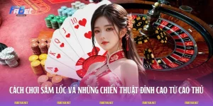 Cách Chơi Sâm Lốc Và Những Chiến Thuật Đỉnh Cao Từ Cao Thủ