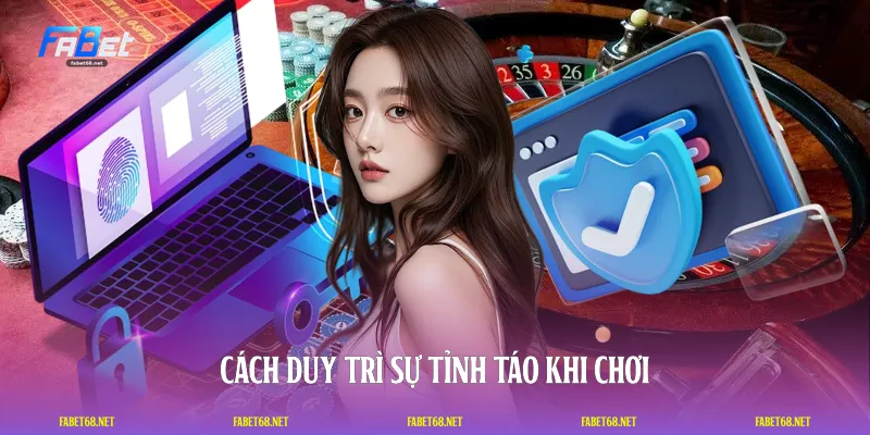 Cách duy trì sự tỉnh táo khi chơi