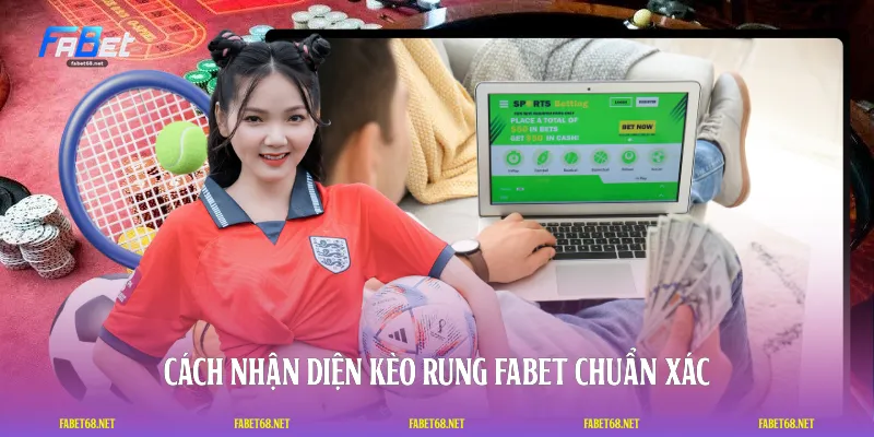 Cách nhận diện kèo rung FABET chuẩn xác