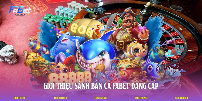 Giới thiệu sảnh bắn cá FABET đẳng cấp