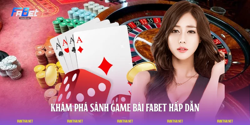 Khám phá sảnh game bài FABET hấp dẫn