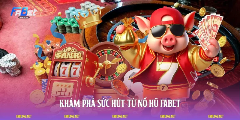 Khám phá sức hút từ nổ hũ FABET