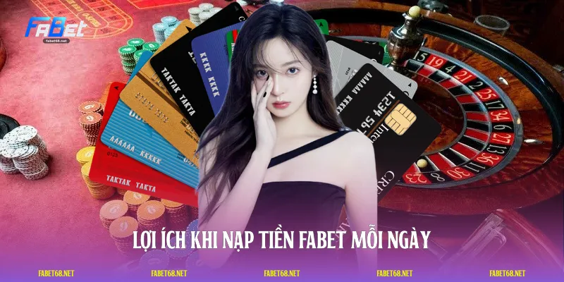Lợi ích khi nạp tiền FABET mỗi ngày