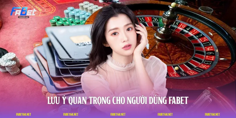 Lưu ý quan trọng cho người dùng FABET