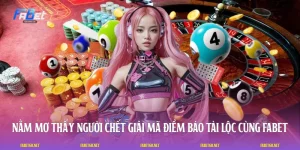 Nằm Mơ Thấy Người Chết Giải Mã Điềm Báo Tài Lộc Cùng FABET