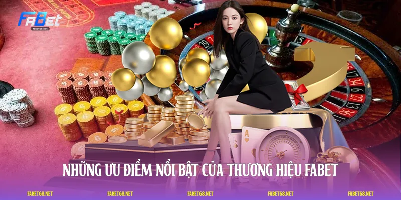 Những ưu điểm nổi bật của thương hiệu FABET