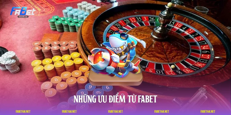 Những ưu điểm từ FABET