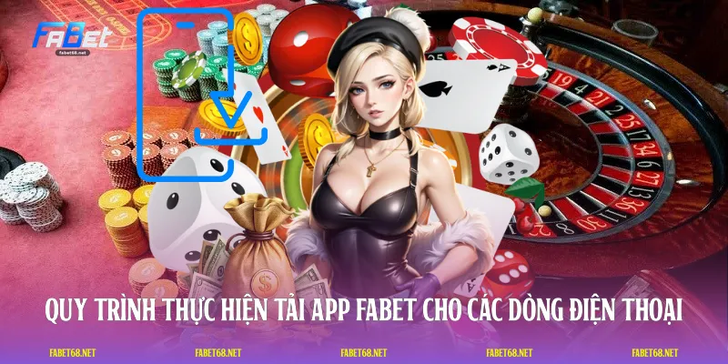 Quy trình thực hiện tải app FABET cho các dòng điện thoại
