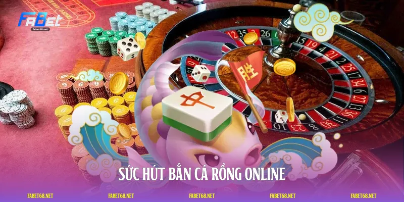 Sức hút bắn cá Rồng Online