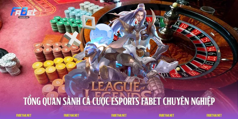 Tổng quan sảnh cá cược Esports FABET chuyên nghiệp