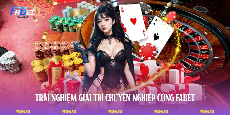 Trải nghiệm giải trí chuyên nghiệp cùng FABET
